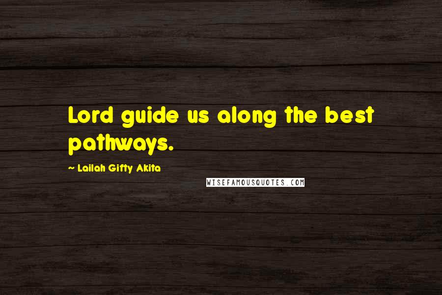 Lailah Gifty Akita Quotes: Lord guide us along the best pathways.