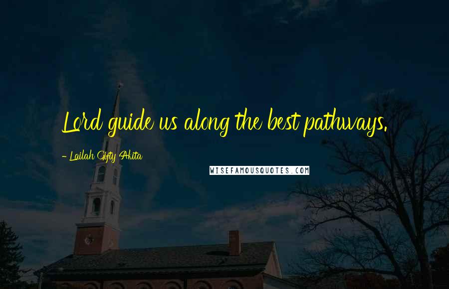 Lailah Gifty Akita Quotes: Lord guide us along the best pathways.