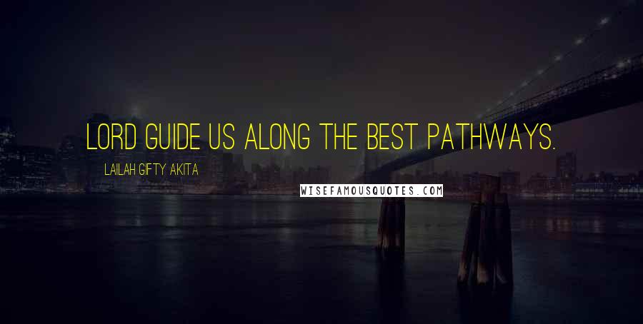 Lailah Gifty Akita Quotes: Lord guide us along the best pathways.