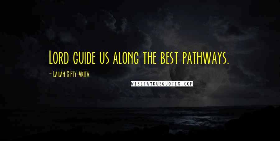 Lailah Gifty Akita Quotes: Lord guide us along the best pathways.