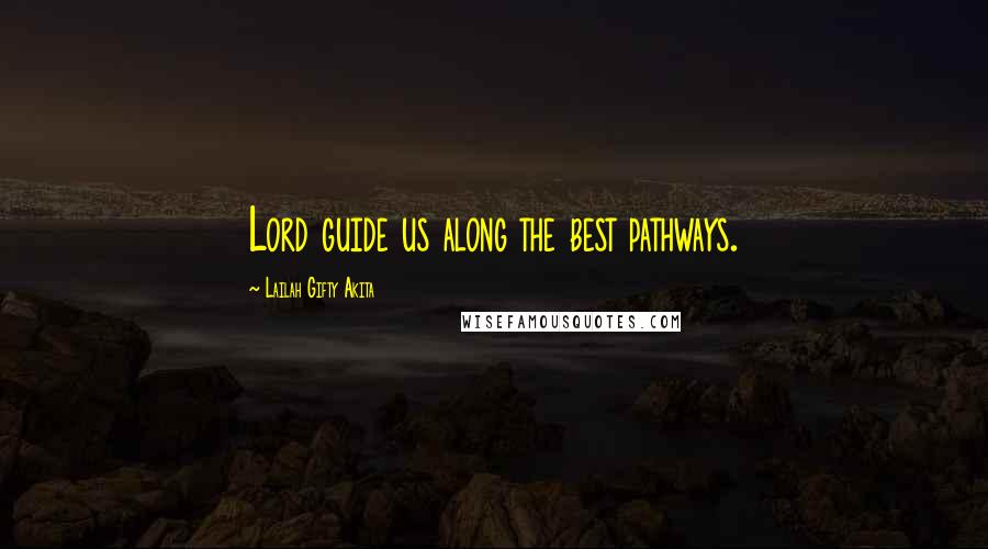 Lailah Gifty Akita Quotes: Lord guide us along the best pathways.