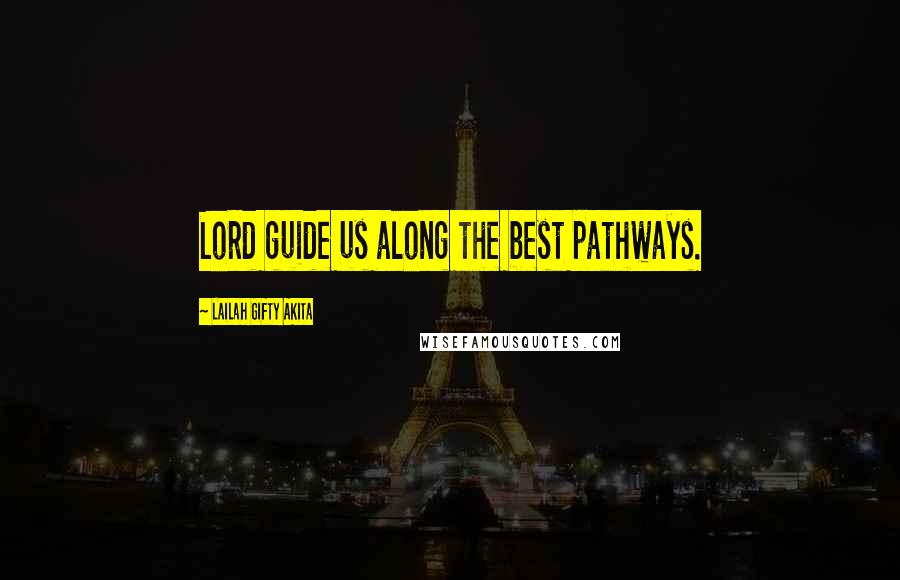 Lailah Gifty Akita Quotes: Lord guide us along the best pathways.