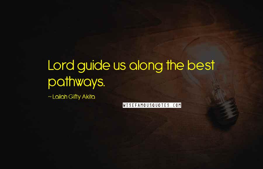 Lailah Gifty Akita Quotes: Lord guide us along the best pathways.