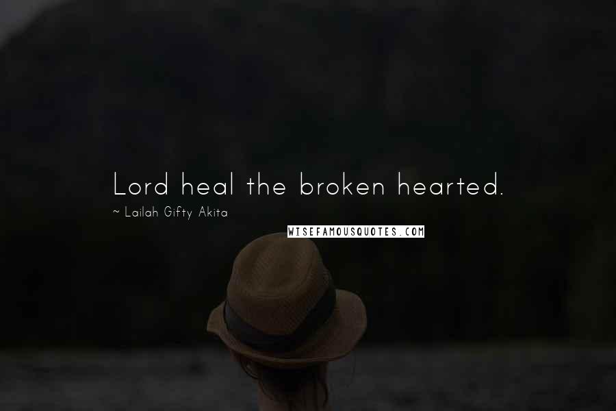 Lailah Gifty Akita Quotes: Lord heal the broken hearted.