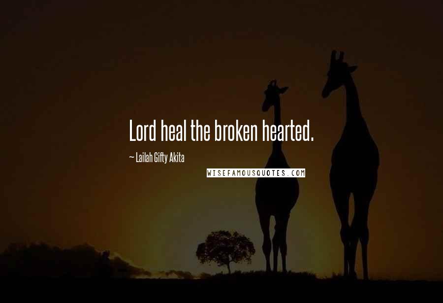 Lailah Gifty Akita Quotes: Lord heal the broken hearted.