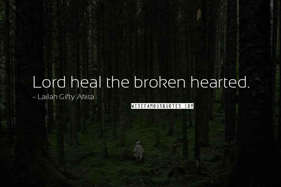 Lailah Gifty Akita Quotes: Lord heal the broken hearted.