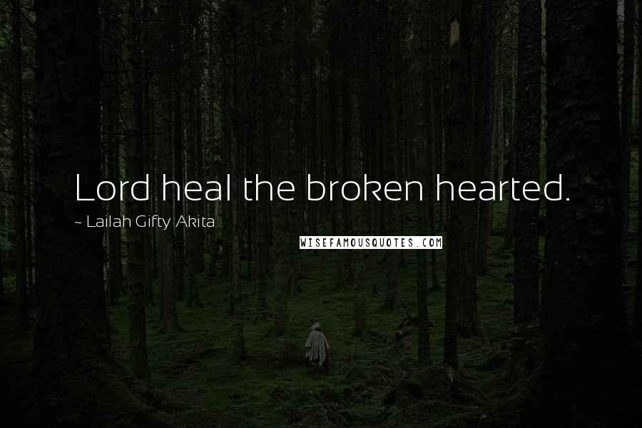 Lailah Gifty Akita Quotes: Lord heal the broken hearted.