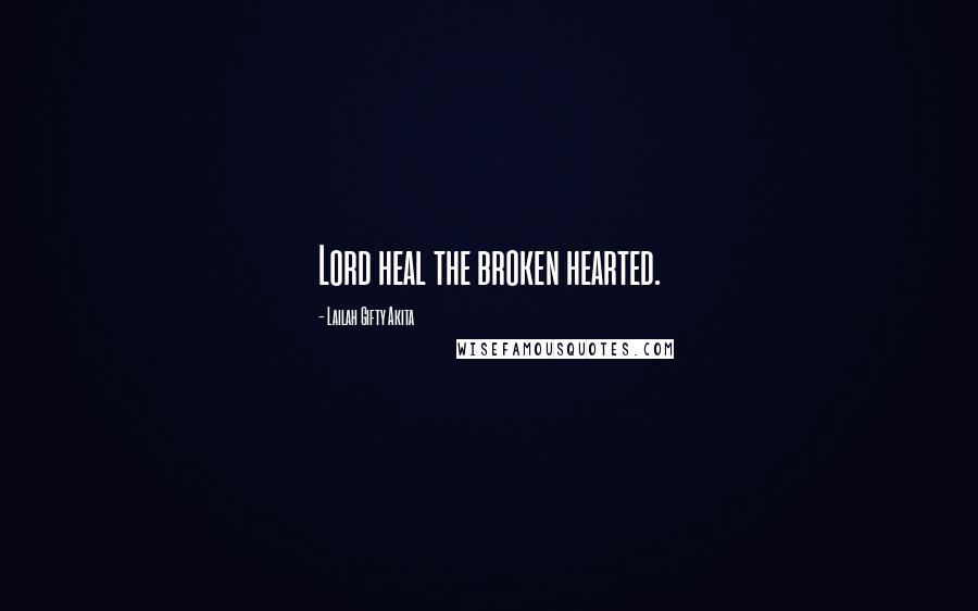 Lailah Gifty Akita Quotes: Lord heal the broken hearted.