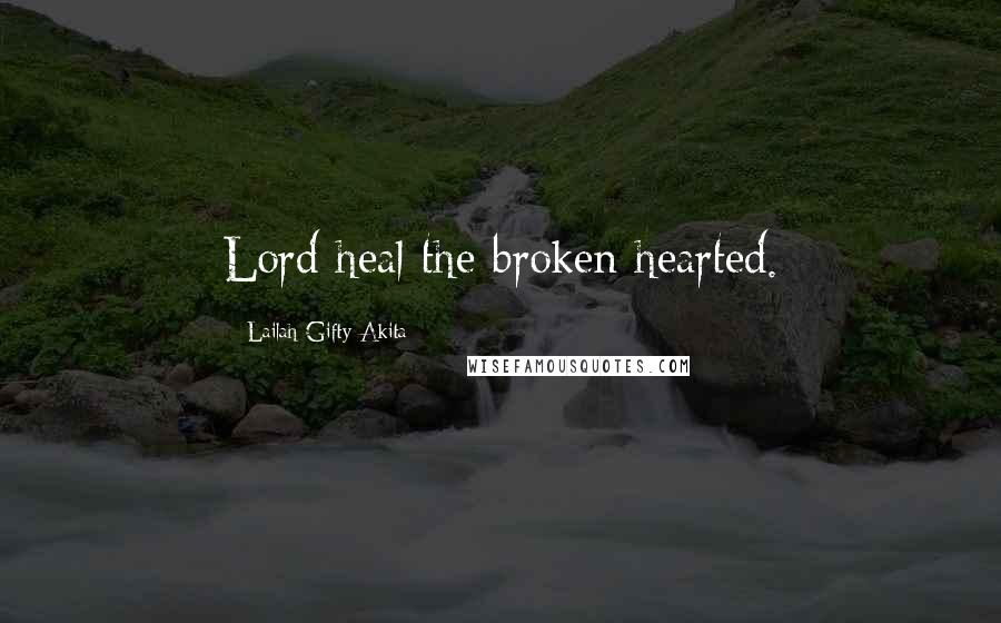 Lailah Gifty Akita Quotes: Lord heal the broken hearted.