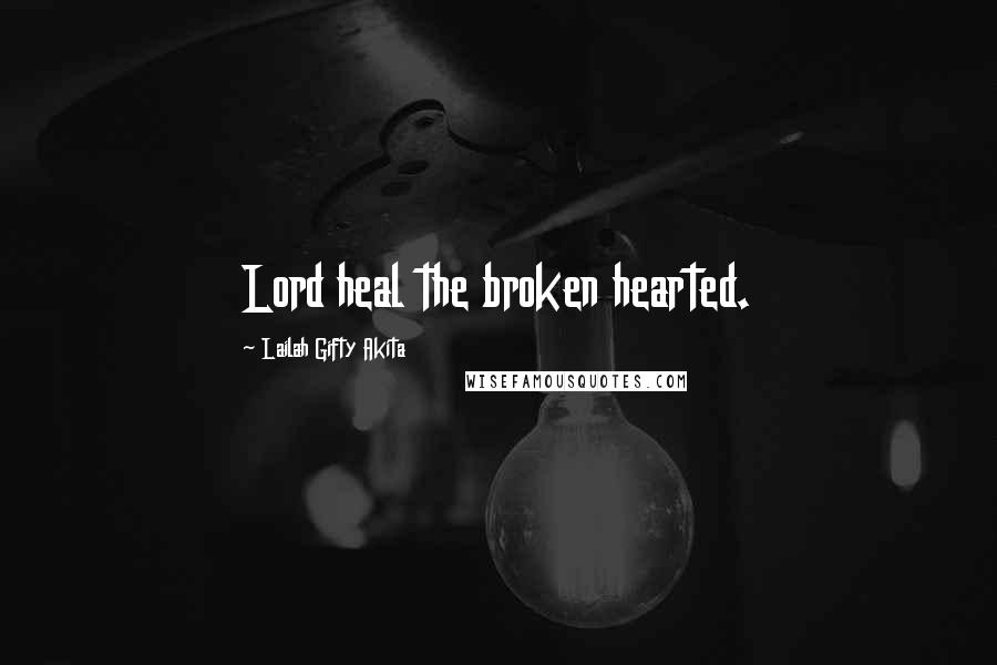 Lailah Gifty Akita Quotes: Lord heal the broken hearted.