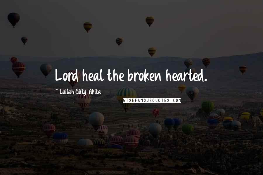 Lailah Gifty Akita Quotes: Lord heal the broken hearted.