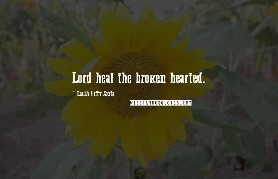 Lailah Gifty Akita Quotes: Lord heal the broken hearted.