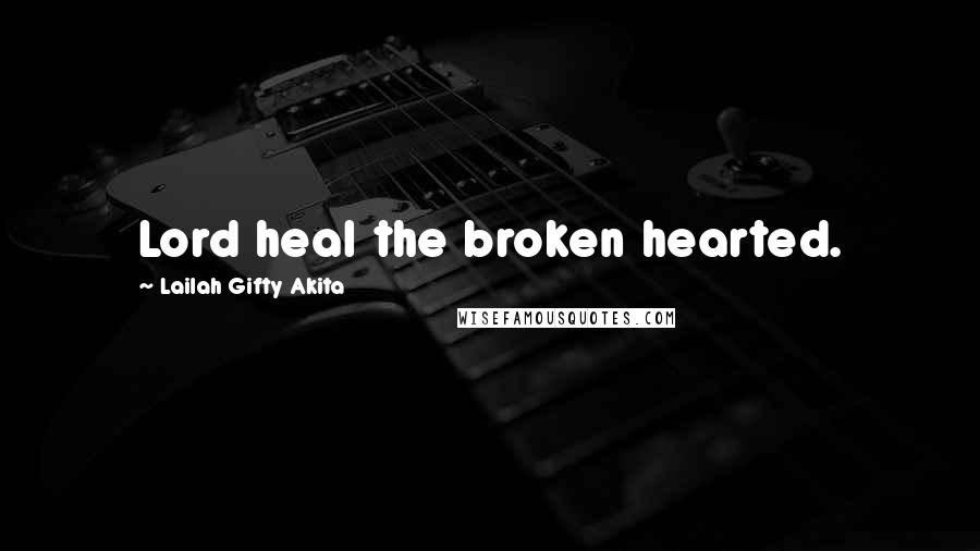 Lailah Gifty Akita Quotes: Lord heal the broken hearted.