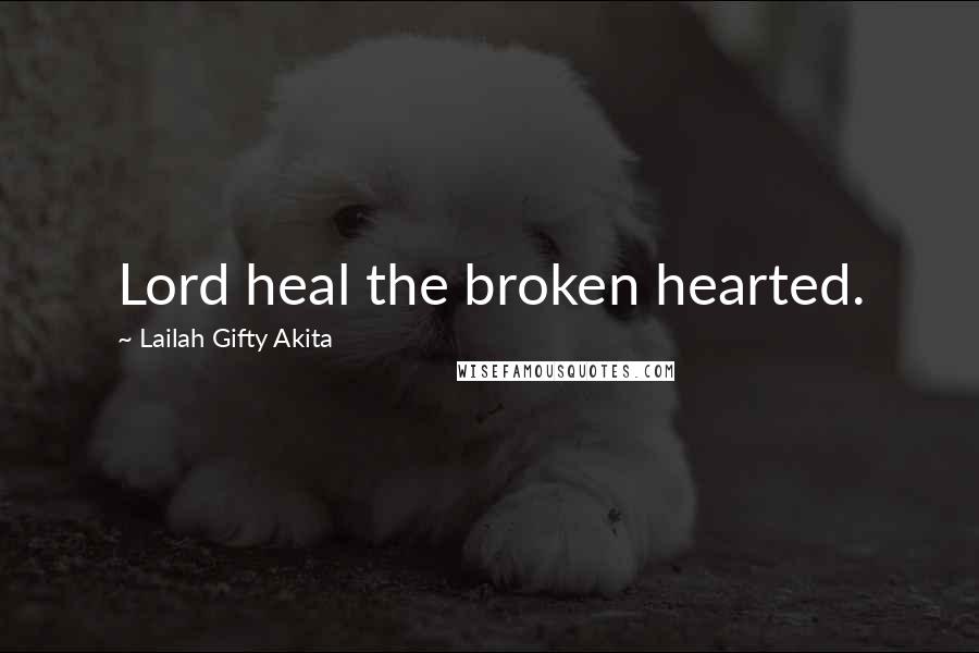 Lailah Gifty Akita Quotes: Lord heal the broken hearted.