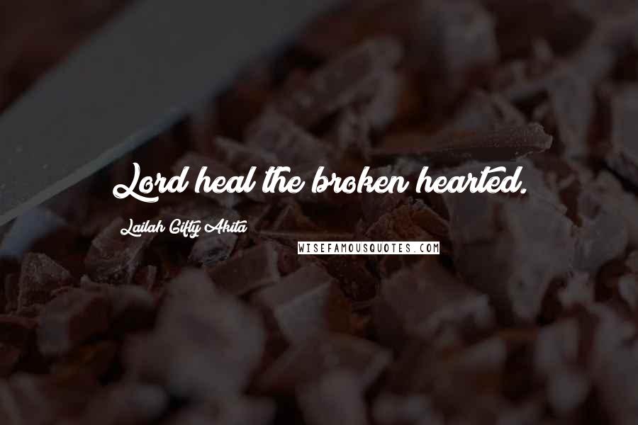 Lailah Gifty Akita Quotes: Lord heal the broken hearted.