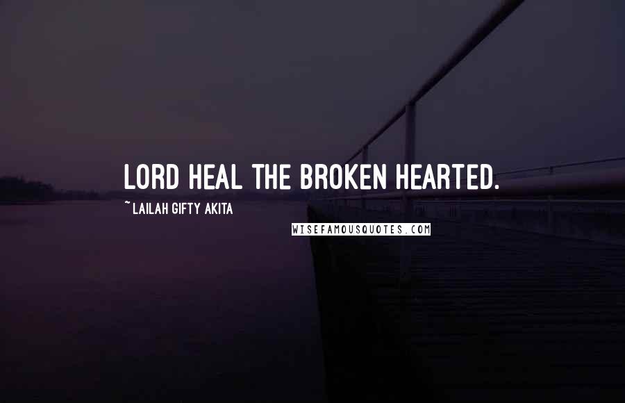 Lailah Gifty Akita Quotes: Lord heal the broken hearted.