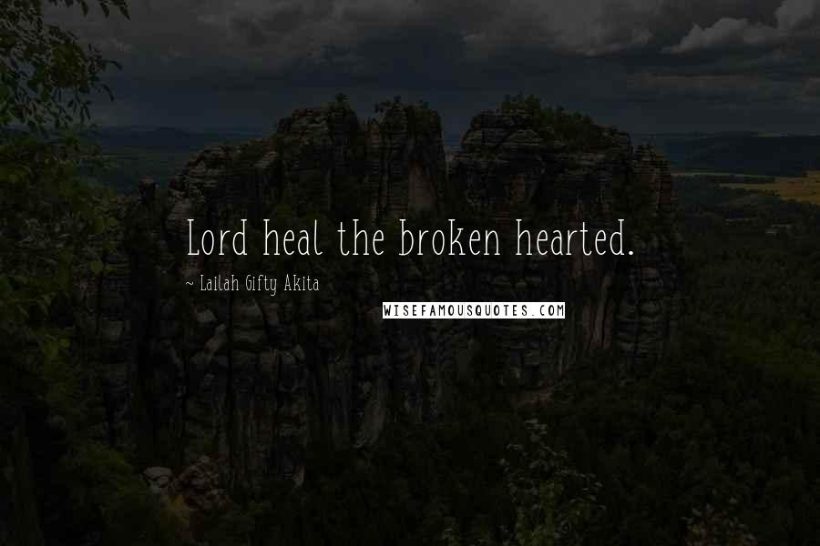 Lailah Gifty Akita Quotes: Lord heal the broken hearted.