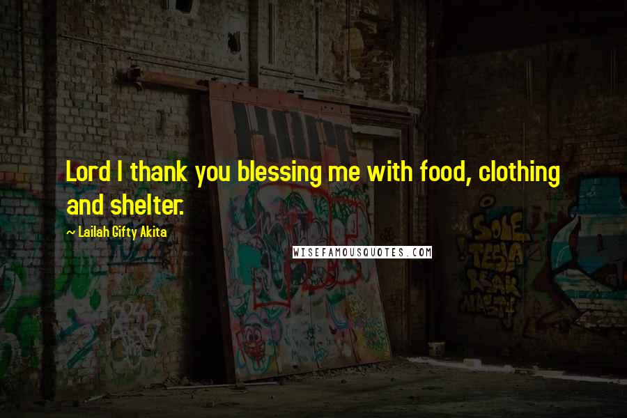 Lailah Gifty Akita Quotes: Lord I thank you blessing me with food, clothing and shelter.