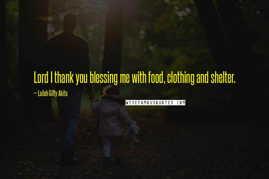 Lailah Gifty Akita Quotes: Lord I thank you blessing me with food, clothing and shelter.