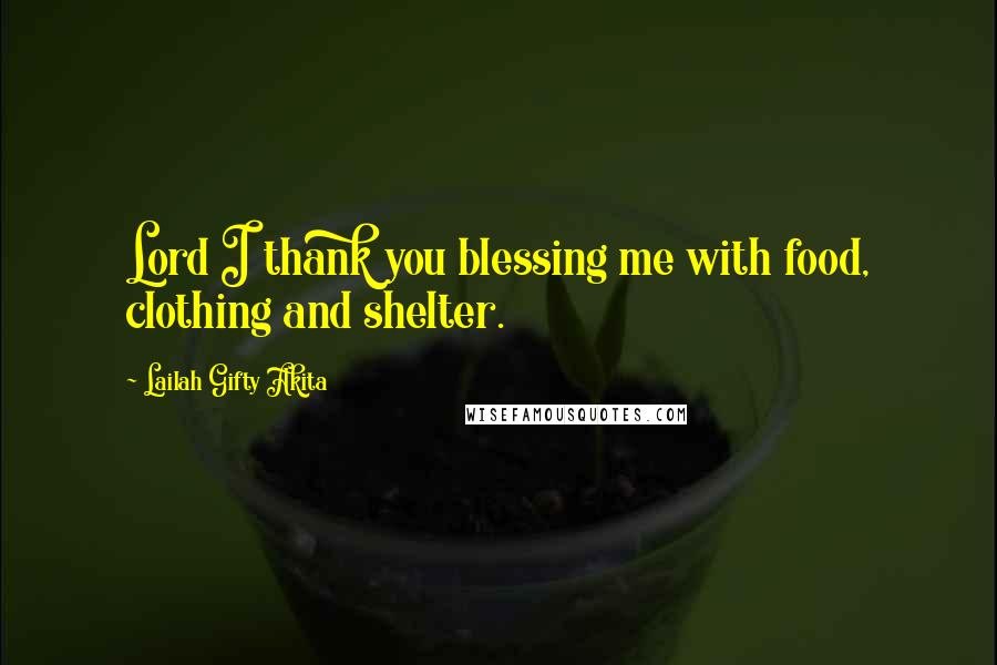 Lailah Gifty Akita Quotes: Lord I thank you blessing me with food, clothing and shelter.