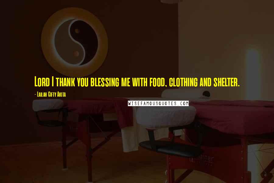 Lailah Gifty Akita Quotes: Lord I thank you blessing me with food, clothing and shelter.