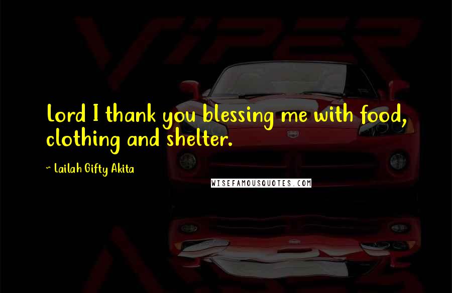 Lailah Gifty Akita Quotes: Lord I thank you blessing me with food, clothing and shelter.