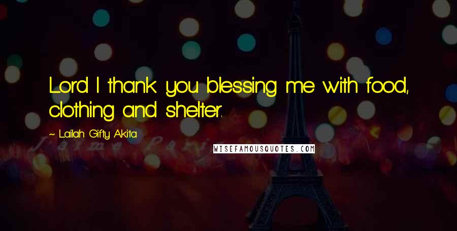 Lailah Gifty Akita Quotes: Lord I thank you blessing me with food, clothing and shelter.