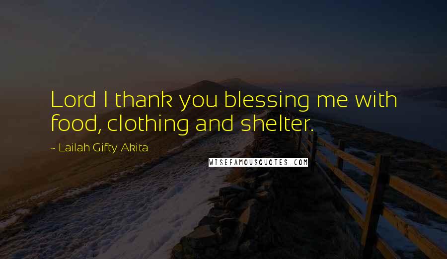 Lailah Gifty Akita Quotes: Lord I thank you blessing me with food, clothing and shelter.