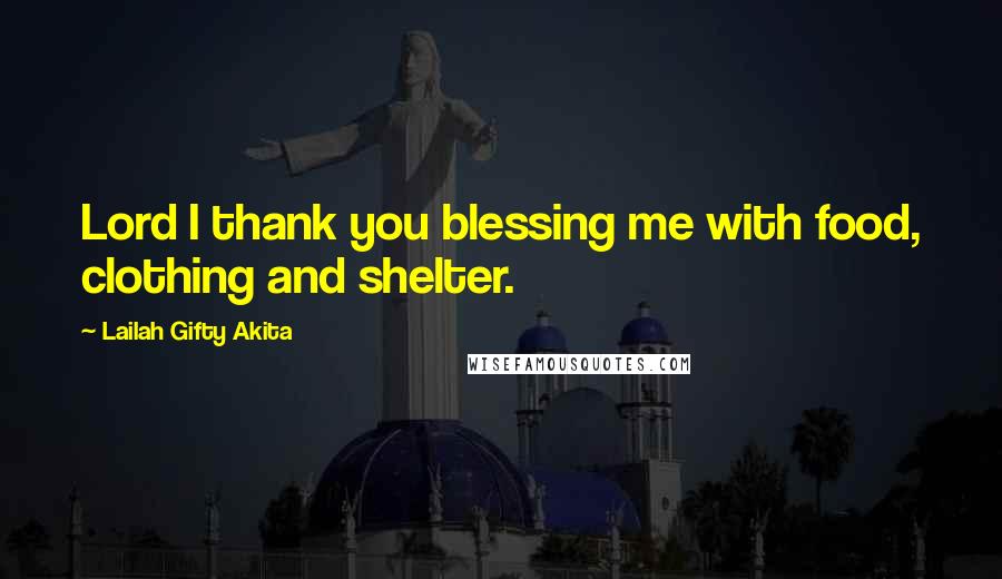 Lailah Gifty Akita Quotes: Lord I thank you blessing me with food, clothing and shelter.