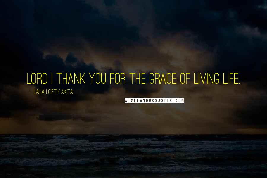 Lailah Gifty Akita Quotes: Lord I thank you for the grace of living life.