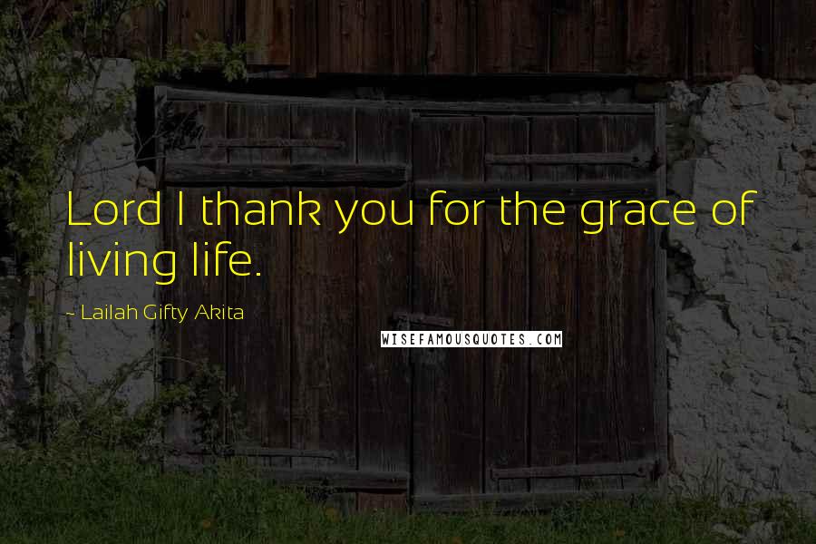 Lailah Gifty Akita Quotes: Lord I thank you for the grace of living life.