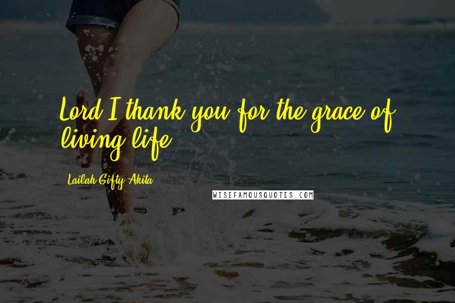 Lailah Gifty Akita Quotes: Lord I thank you for the grace of living life.