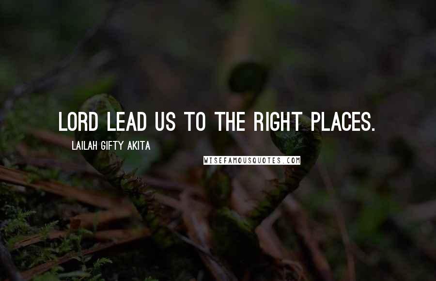Lailah Gifty Akita Quotes: Lord lead us to the right places.