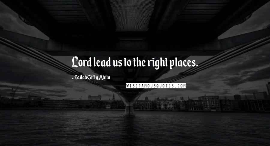 Lailah Gifty Akita Quotes: Lord lead us to the right places.