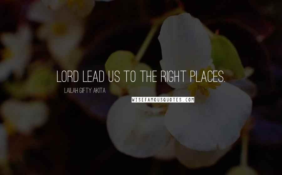 Lailah Gifty Akita Quotes: Lord lead us to the right places.