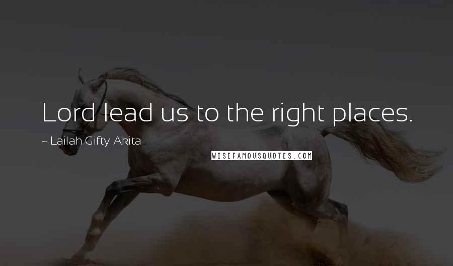 Lailah Gifty Akita Quotes: Lord lead us to the right places.