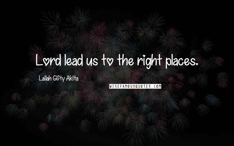 Lailah Gifty Akita Quotes: Lord lead us to the right places.