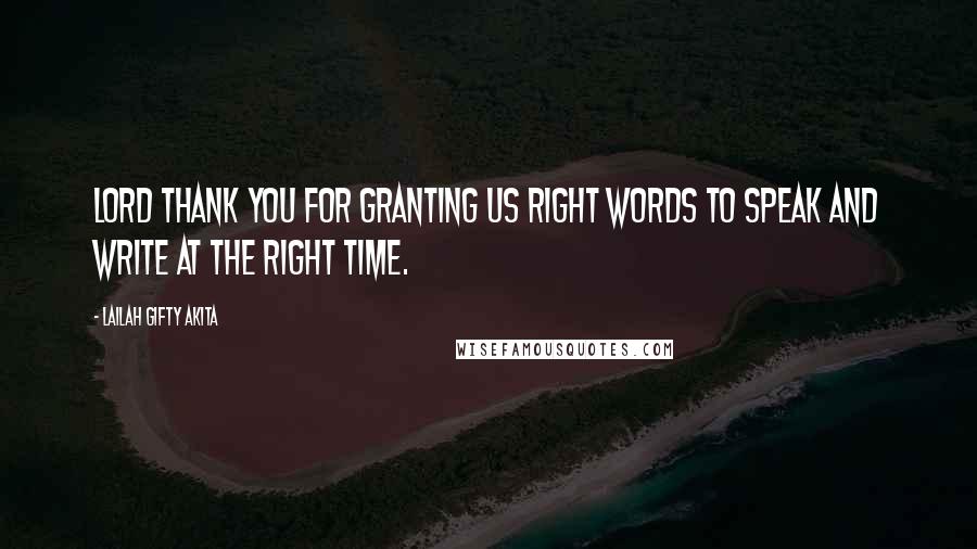 Lailah Gifty Akita Quotes: Lord thank you for granting us right words to speak and write at the right time.