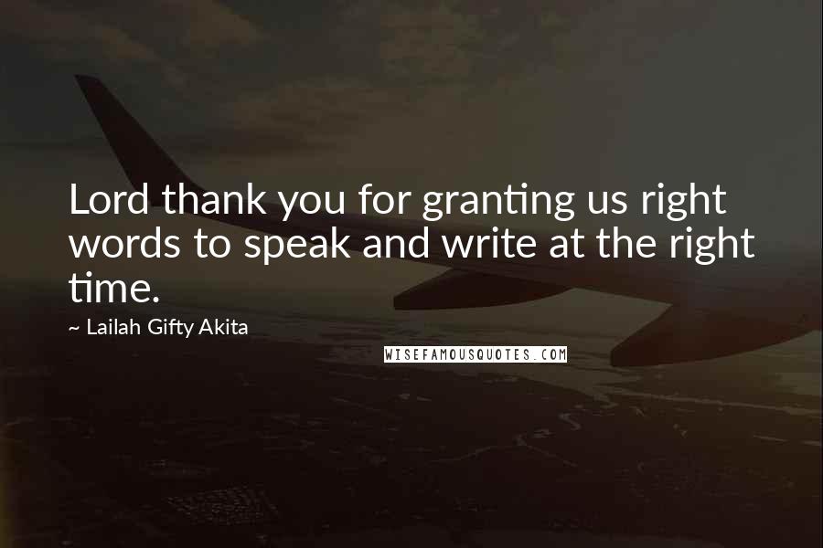 Lailah Gifty Akita Quotes: Lord thank you for granting us right words to speak and write at the right time.