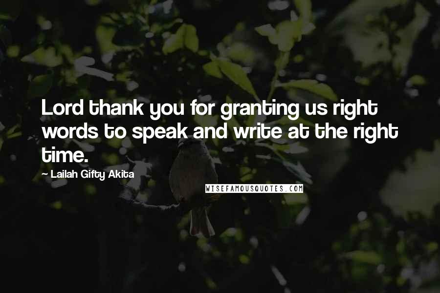 Lailah Gifty Akita Quotes: Lord thank you for granting us right words to speak and write at the right time.