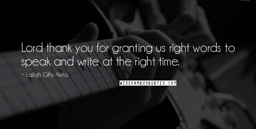 Lailah Gifty Akita Quotes: Lord thank you for granting us right words to speak and write at the right time.
