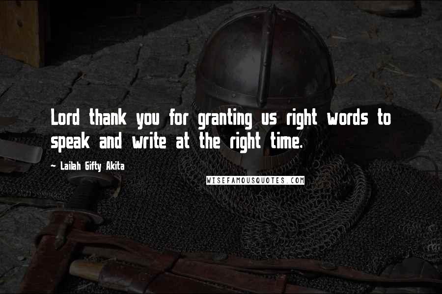 Lailah Gifty Akita Quotes: Lord thank you for granting us right words to speak and write at the right time.