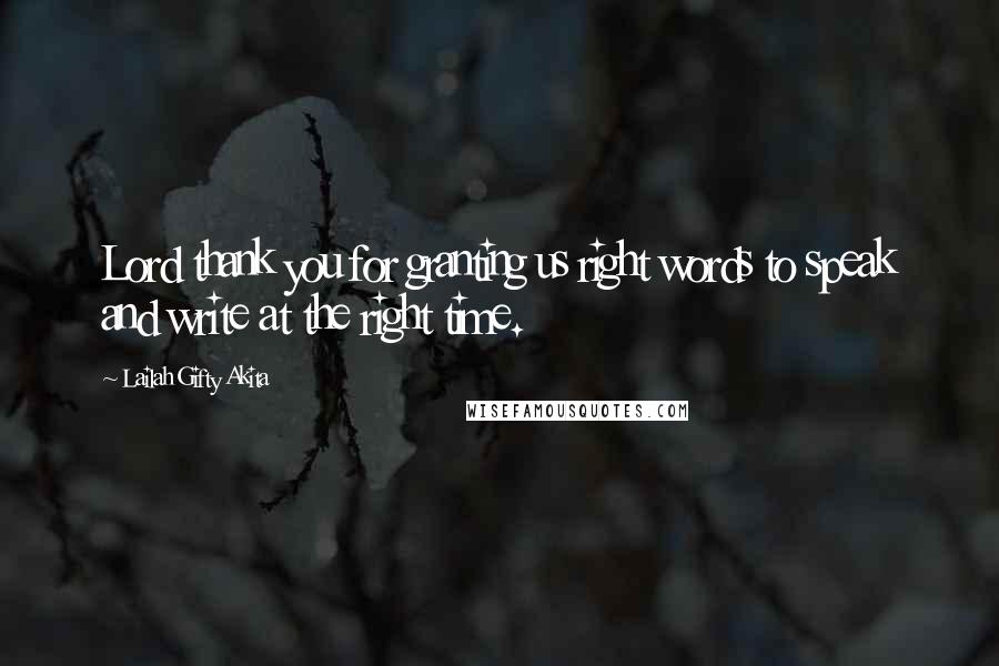 Lailah Gifty Akita Quotes: Lord thank you for granting us right words to speak and write at the right time.