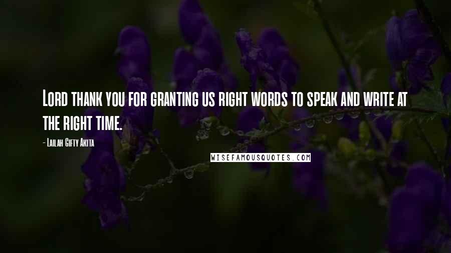 Lailah Gifty Akita Quotes: Lord thank you for granting us right words to speak and write at the right time.