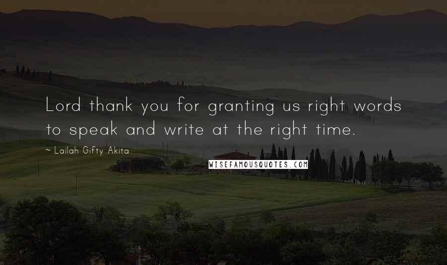 Lailah Gifty Akita Quotes: Lord thank you for granting us right words to speak and write at the right time.