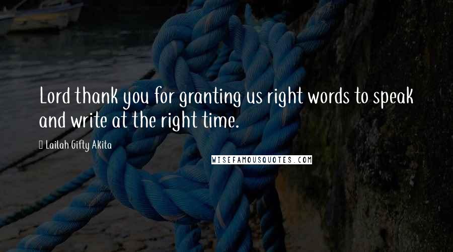 Lailah Gifty Akita Quotes: Lord thank you for granting us right words to speak and write at the right time.