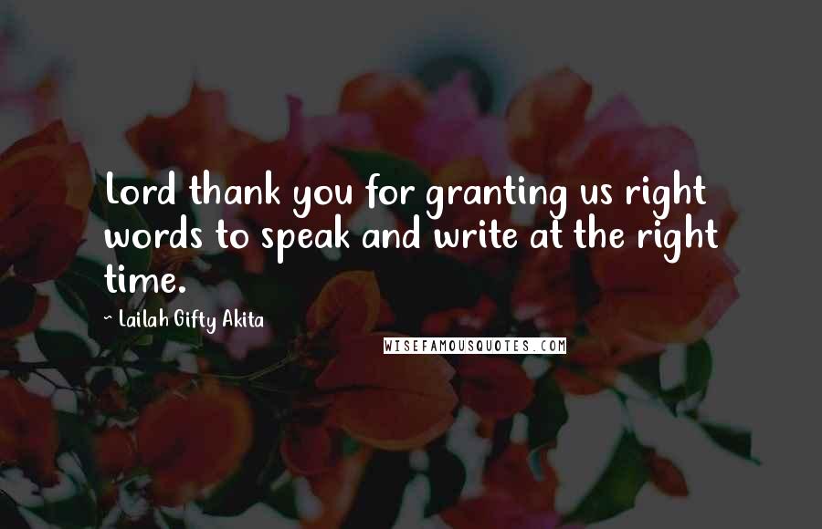 Lailah Gifty Akita Quotes: Lord thank you for granting us right words to speak and write at the right time.