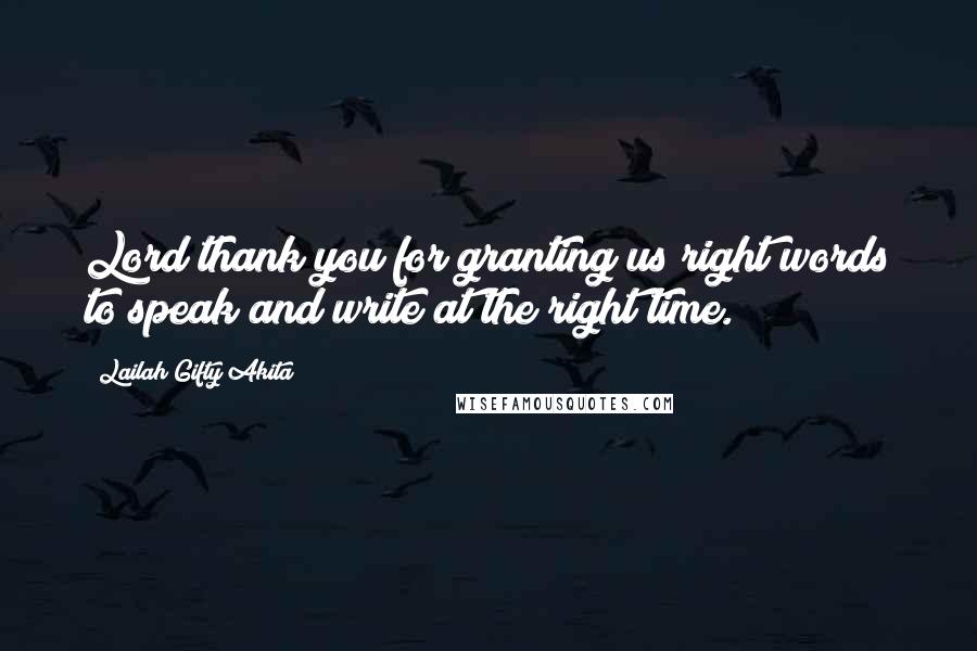 Lailah Gifty Akita Quotes: Lord thank you for granting us right words to speak and write at the right time.