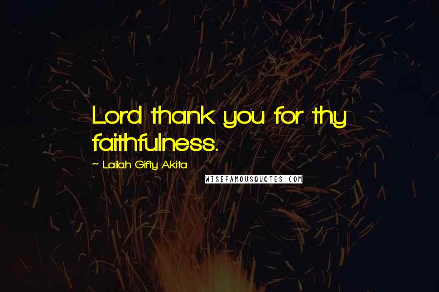 Lailah Gifty Akita Quotes: Lord thank you for thy faithfulness.