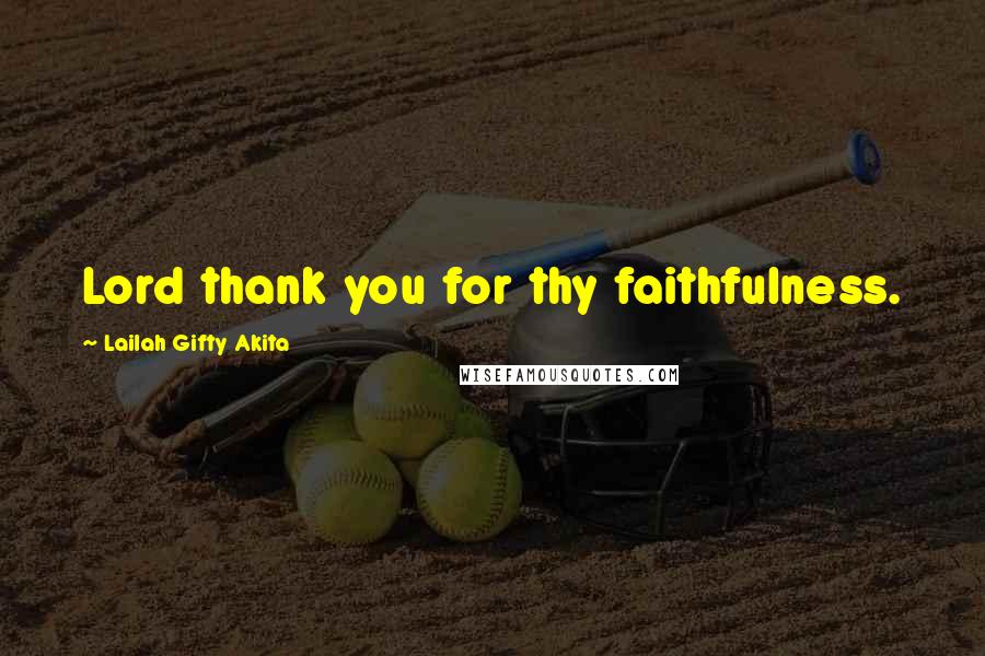 Lailah Gifty Akita Quotes: Lord thank you for thy faithfulness.